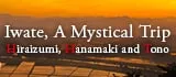 Iwate, A Mystical Trip Hiraizumi, Hanamaki and Tono