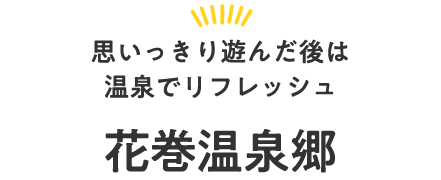 思いっきり遊んだ後は温泉でリフレッシュ花巻温泉郷